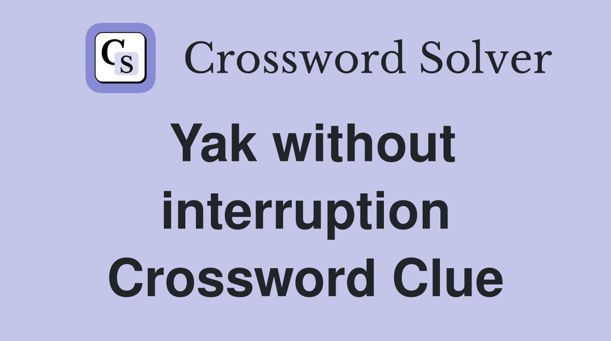 Yak without interruption Crossword Clue