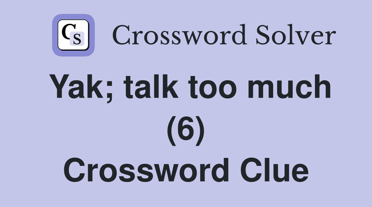 Yak; talk too much (6) Crossword Clue