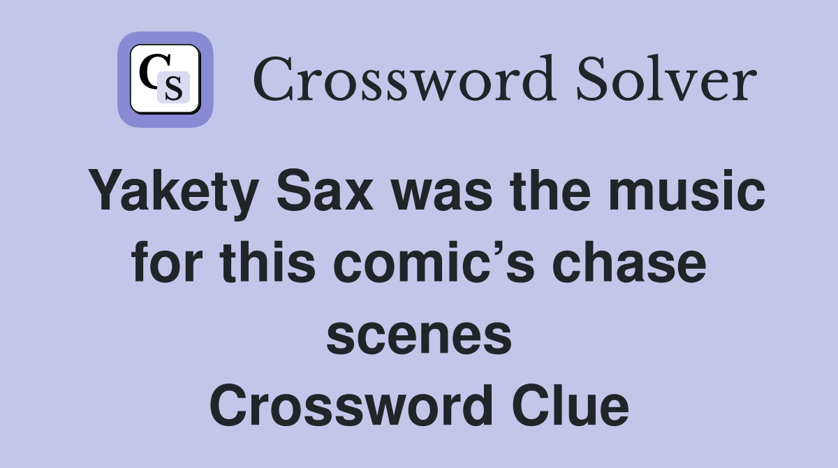 Yakety Sax was the music for this comic’s chase scenes Crossword Clue