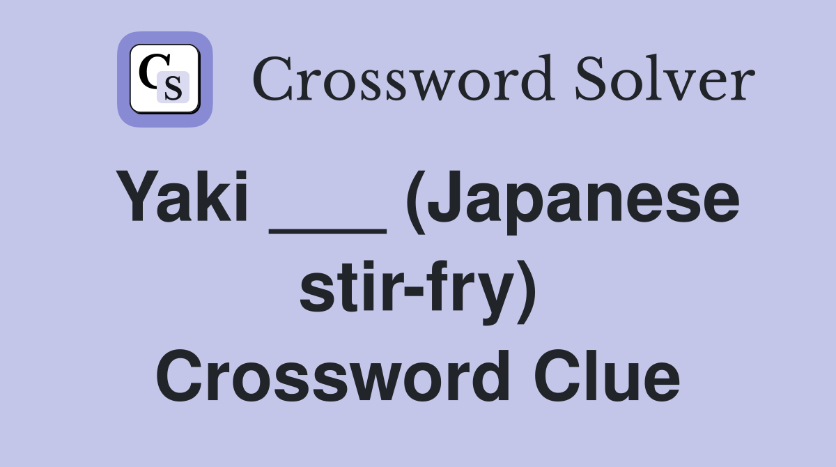 Yaki ___ (Japanese stir-fry) Crossword Clue