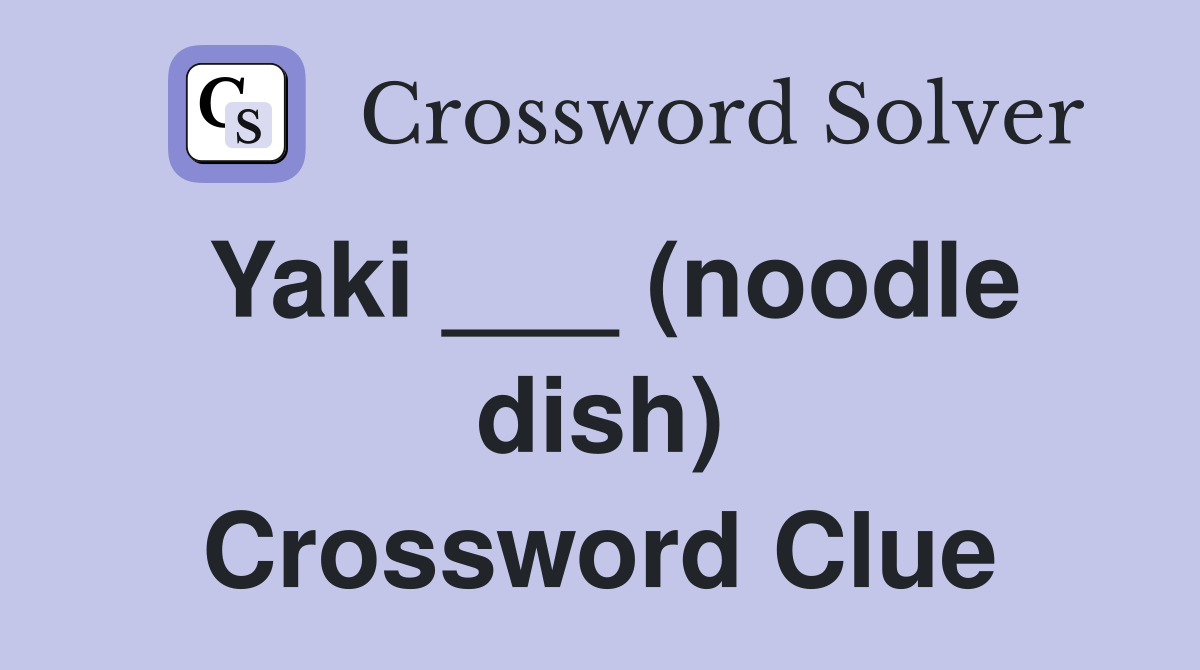 Yaki ___ (noodle dish) Crossword Clue