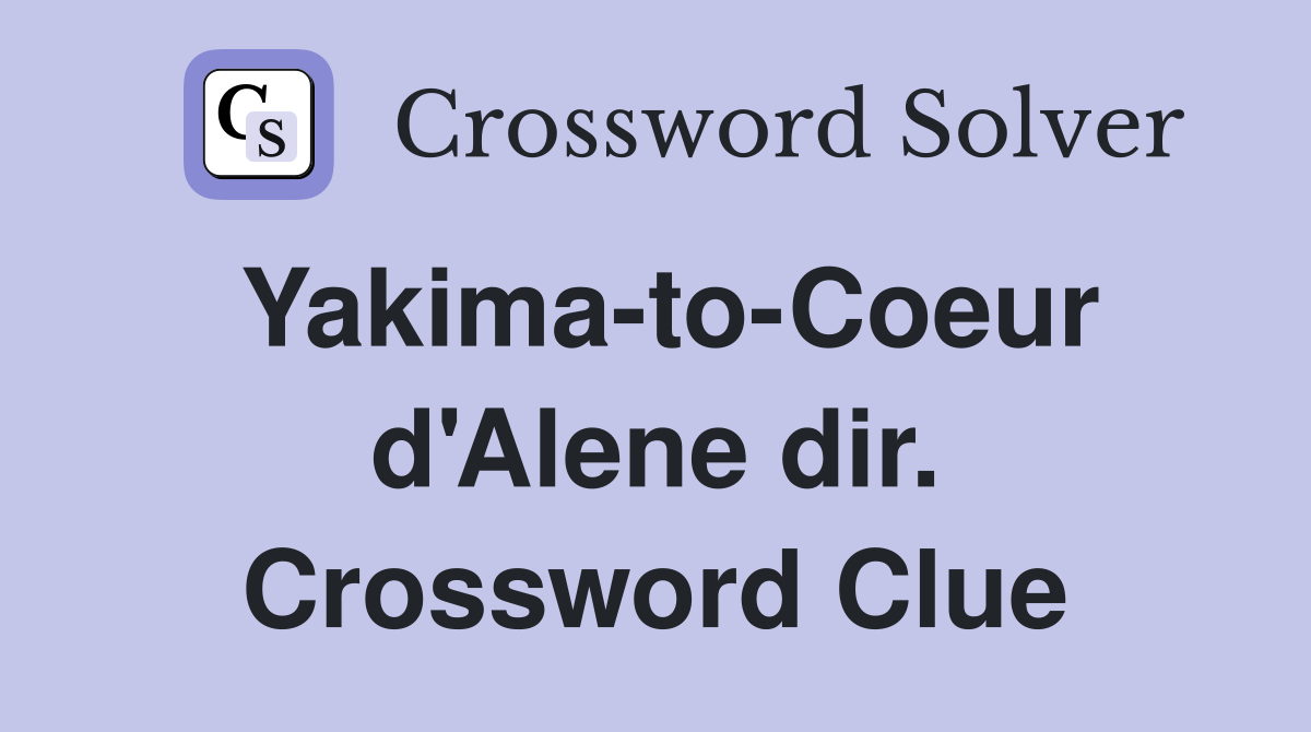 Yakima-to-Coeur d'Alene dir. Crossword Clue