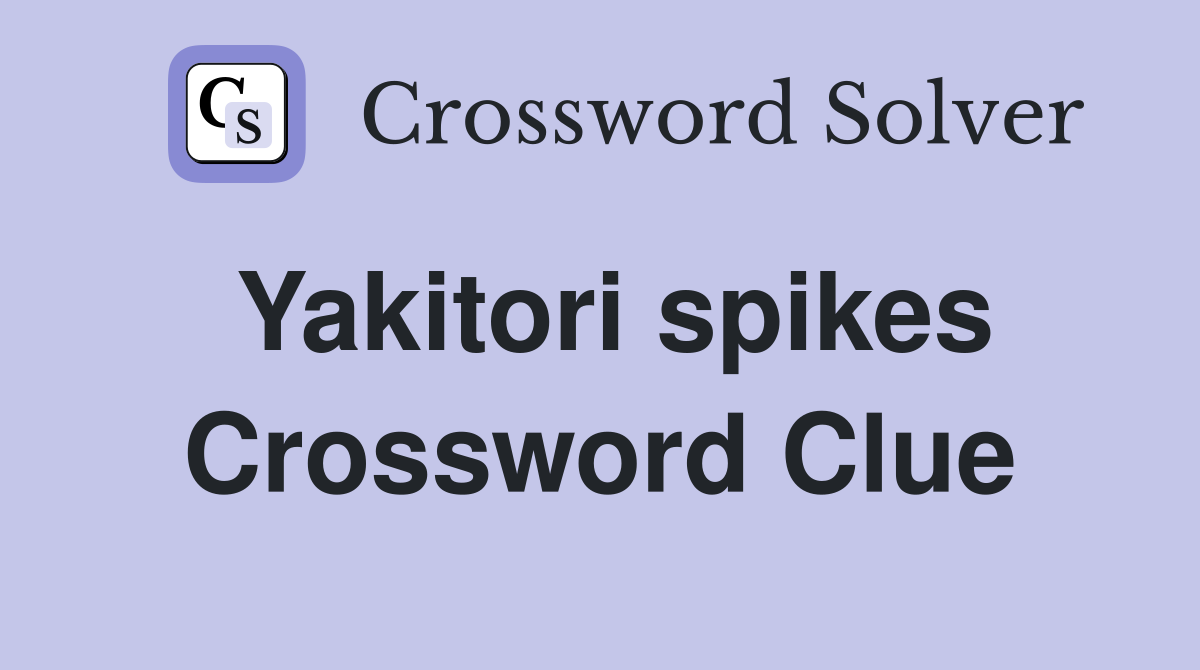 Yakitori spikes Crossword Clue
