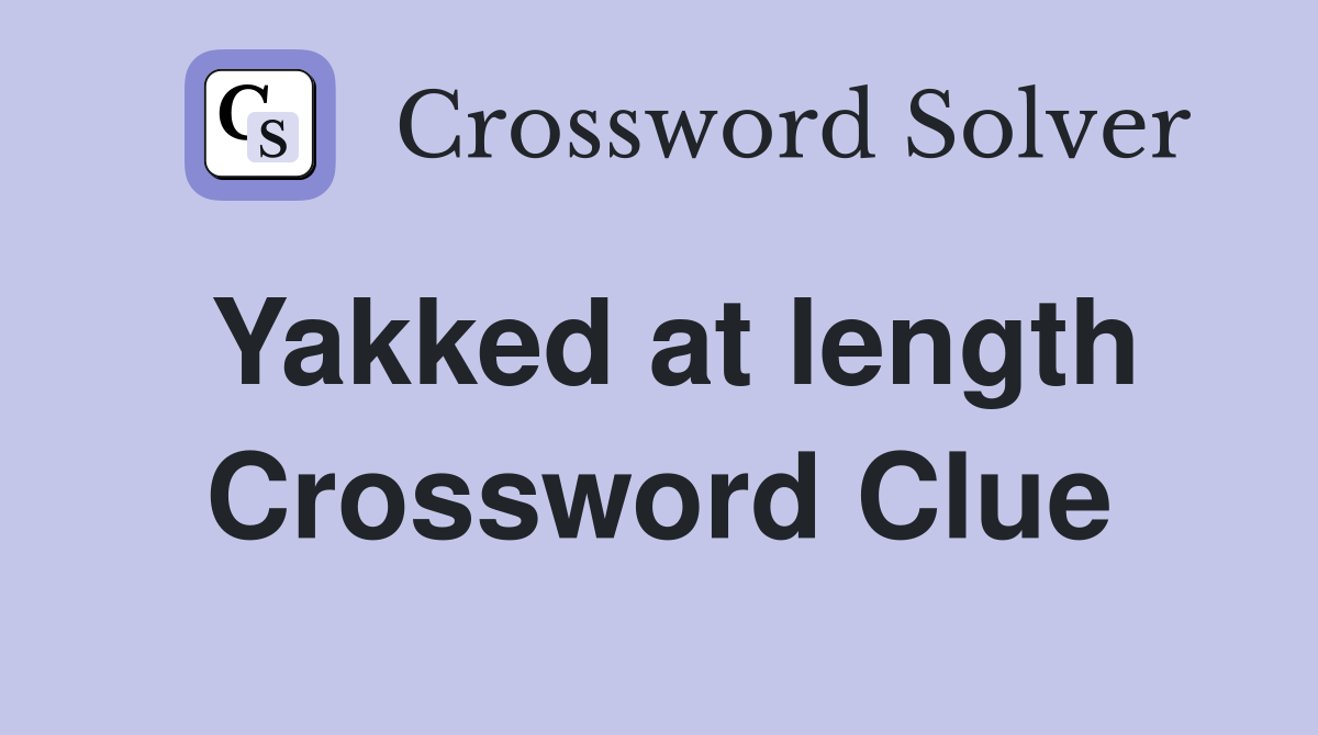 Yakked at length Crossword Clue