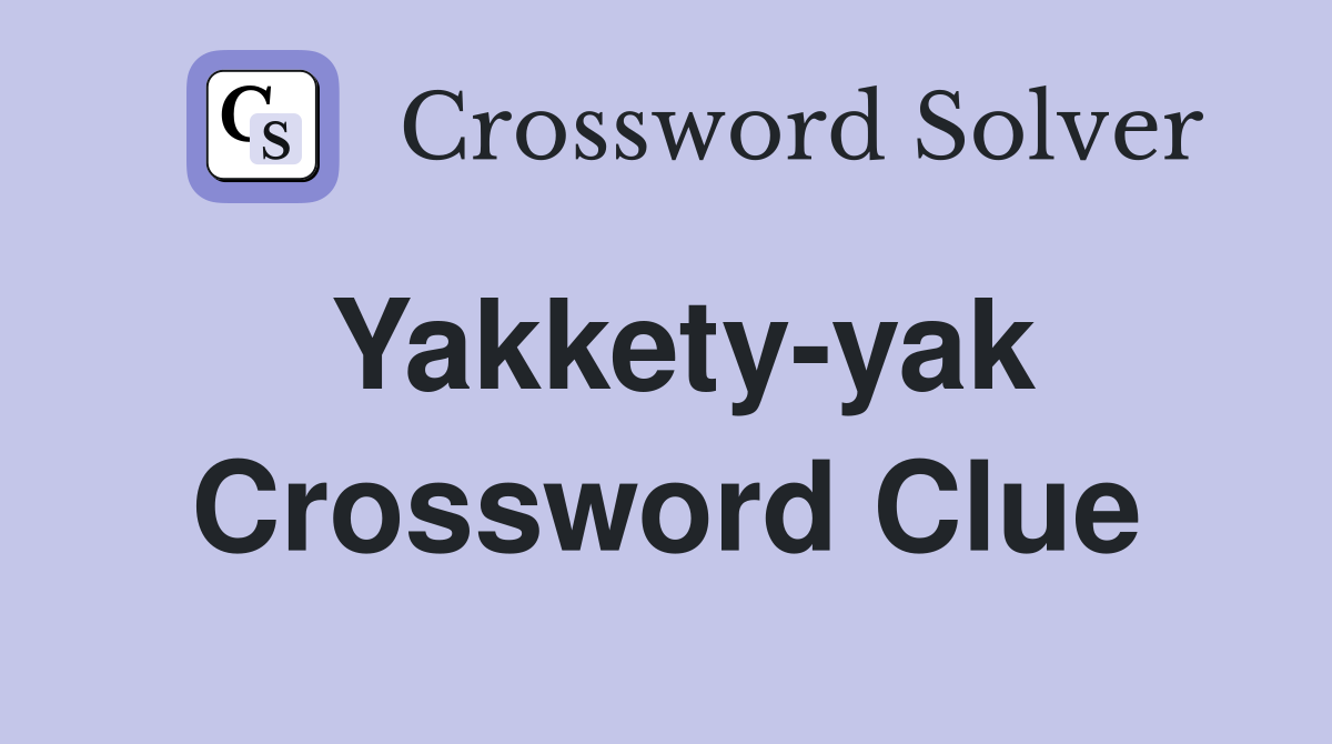 Yakkety-yak Crossword Clue
