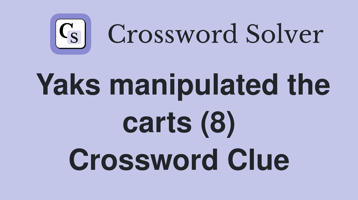 Yaks manipulated the carts (8) Crossword Clue