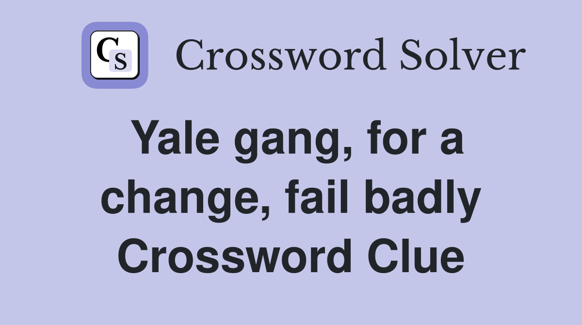 Yale gang, for a change, fail badly Crossword Clue