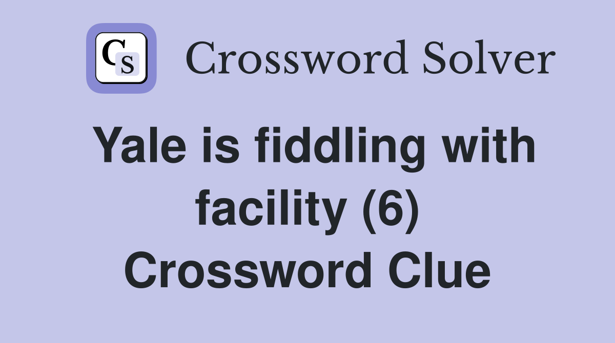 Yale is fiddling with facility (6) Crossword Clue