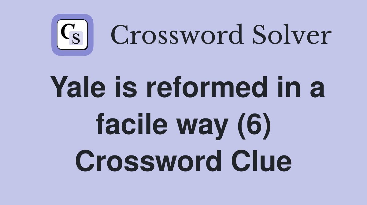 Yale is reformed in a facile way (6) Crossword Clue