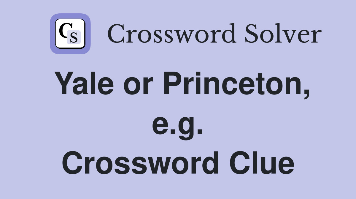 Yale or Princeton, e.g. Crossword Clue