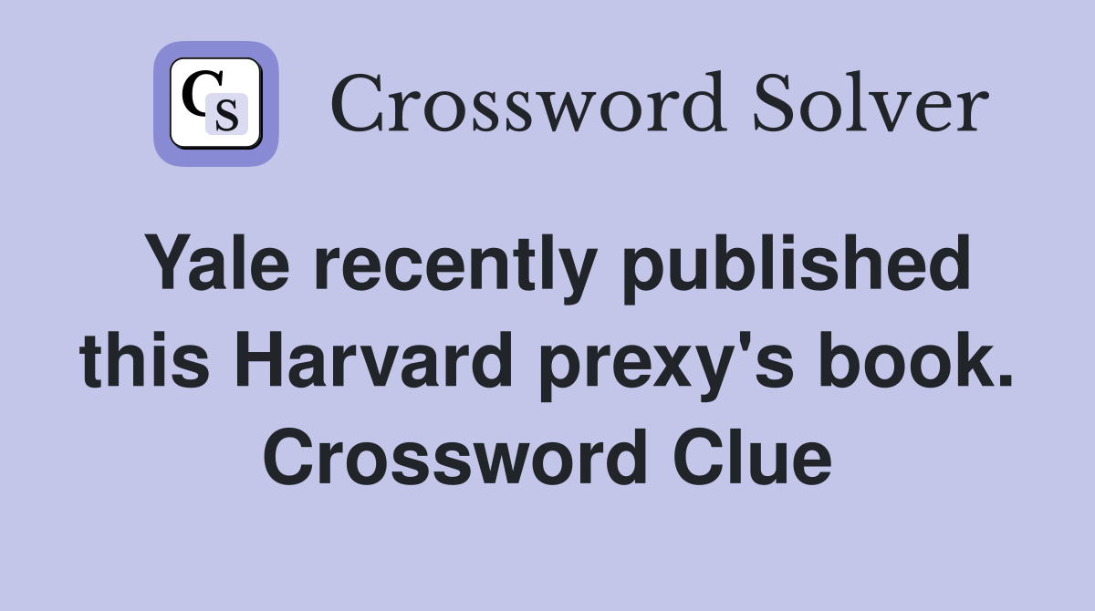 Yale recently published this Harvard prexy's book. Crossword Clue