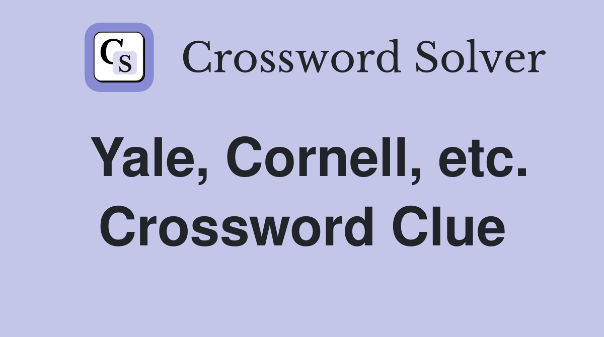 Yale, Cornell, etc. Crossword Clue