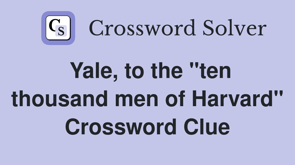 Yale, to the "ten thousand men of Harvard" Crossword Clue