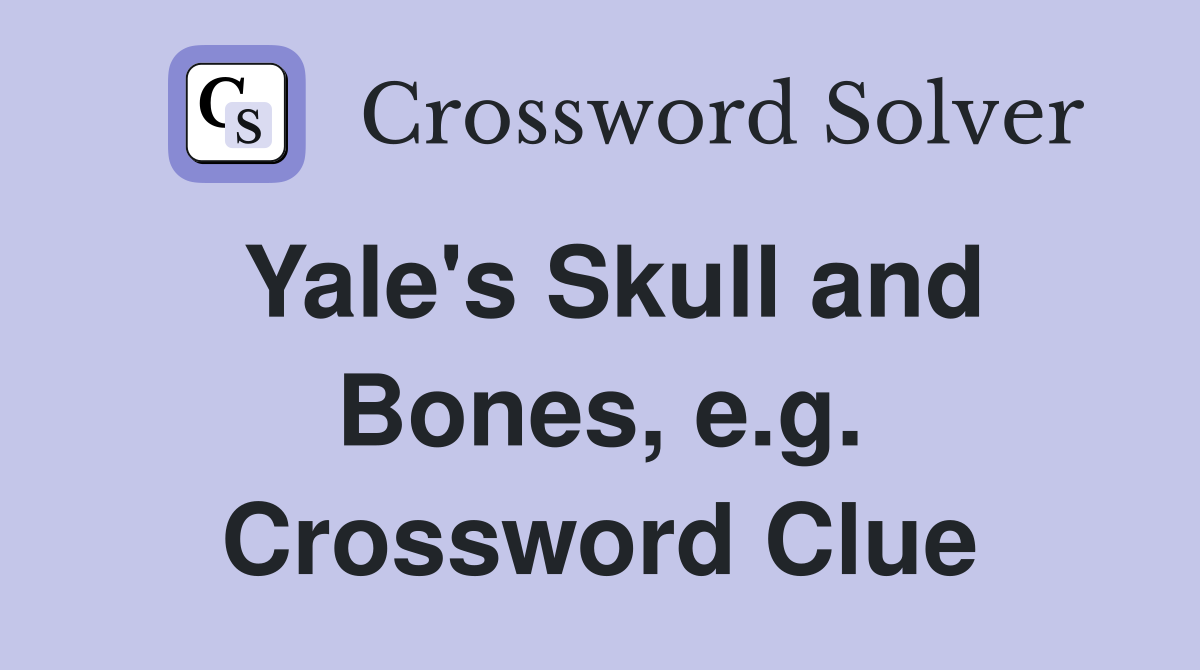 Yale's Skull and Bones, e.g. Crossword Clue