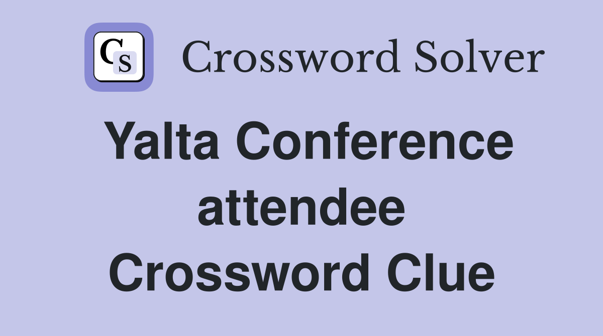 Yalta Conference attendee Crossword Clue