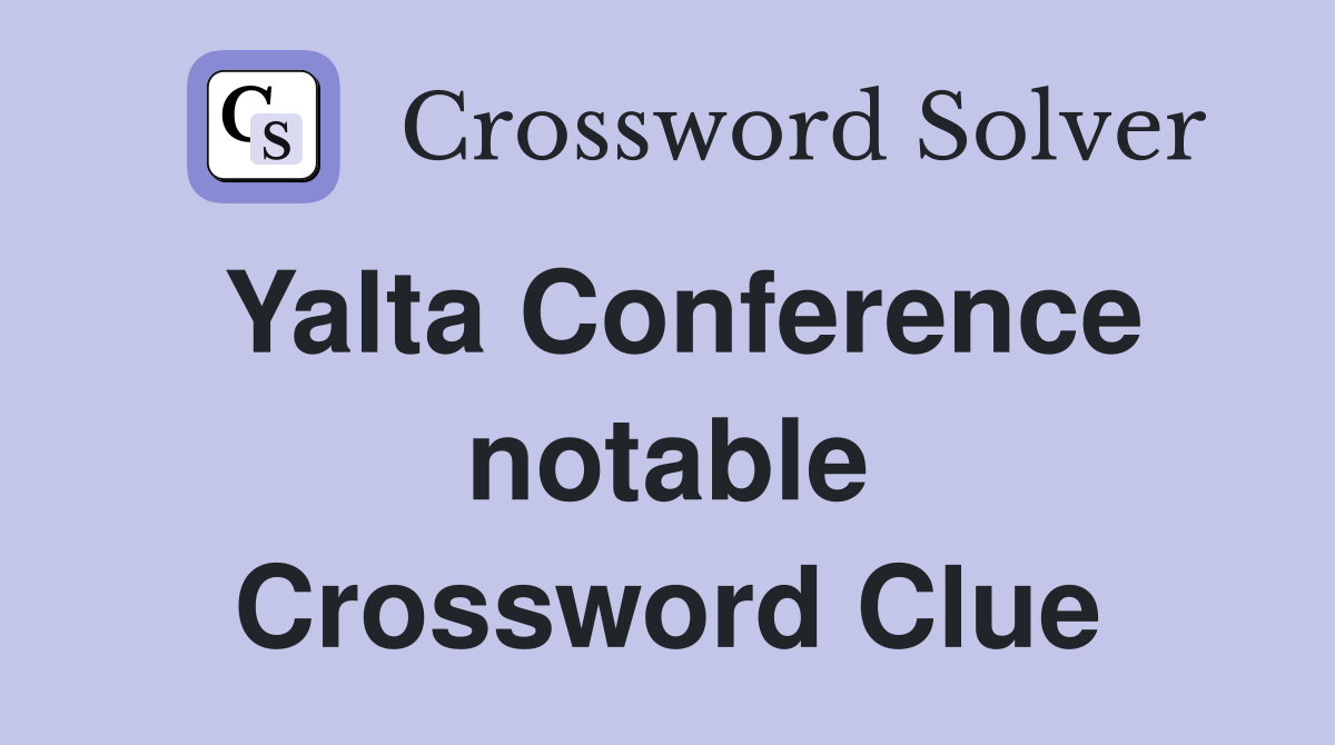 Yalta Conference notable Crossword Clue