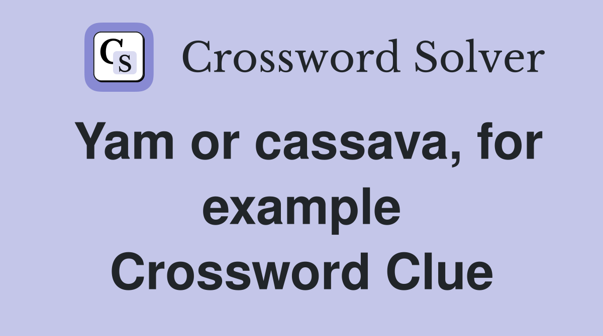 Yam or cassava, for example Crossword Clue