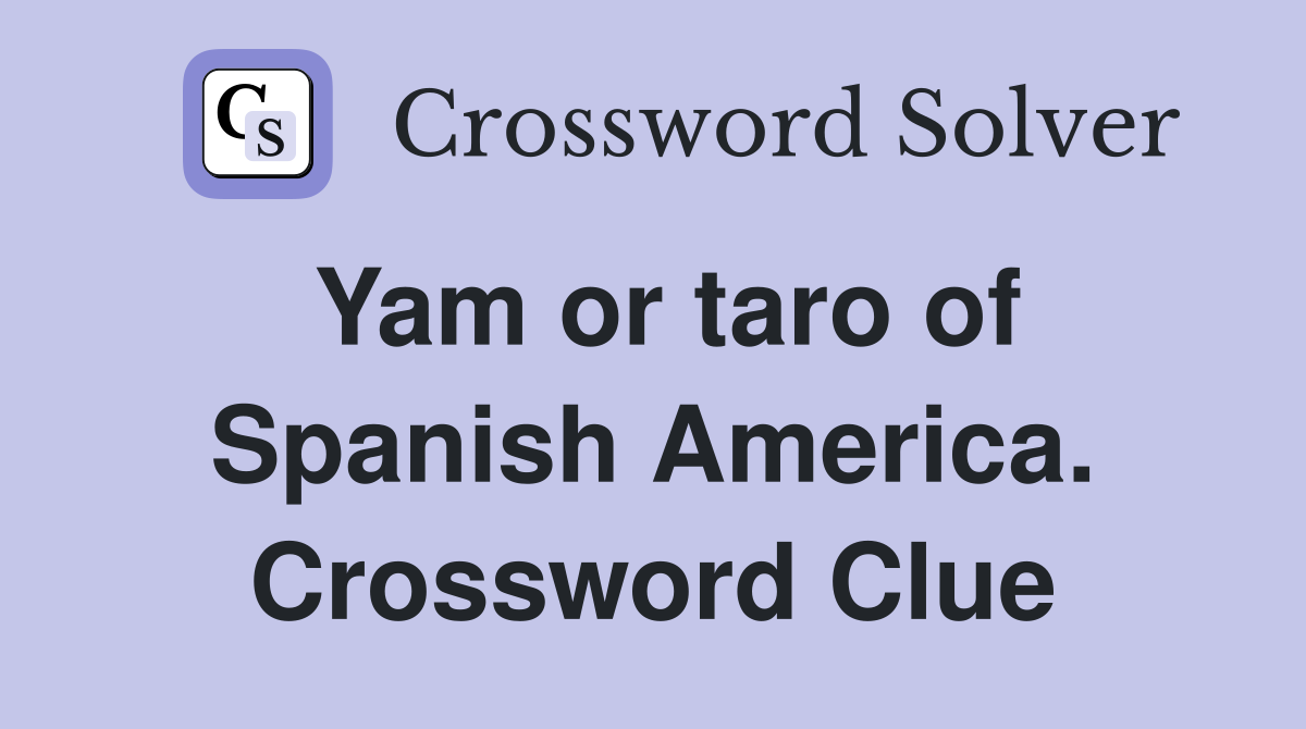 Yam or taro of Spanish America. Crossword Clue