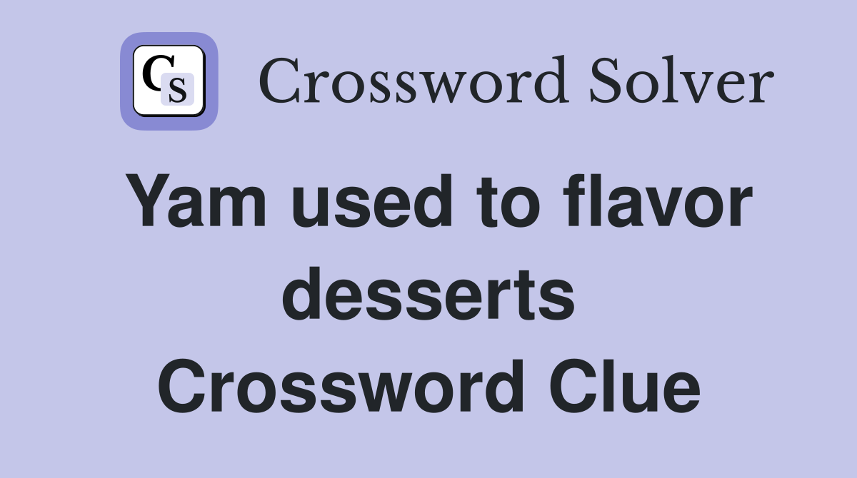 Yam used to flavor desserts Crossword Clue