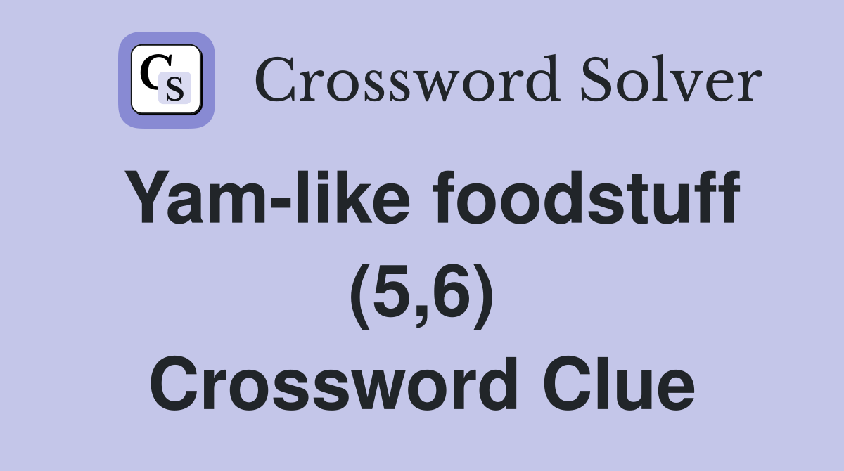 Yam-like foodstuff (5,6) Crossword Clue