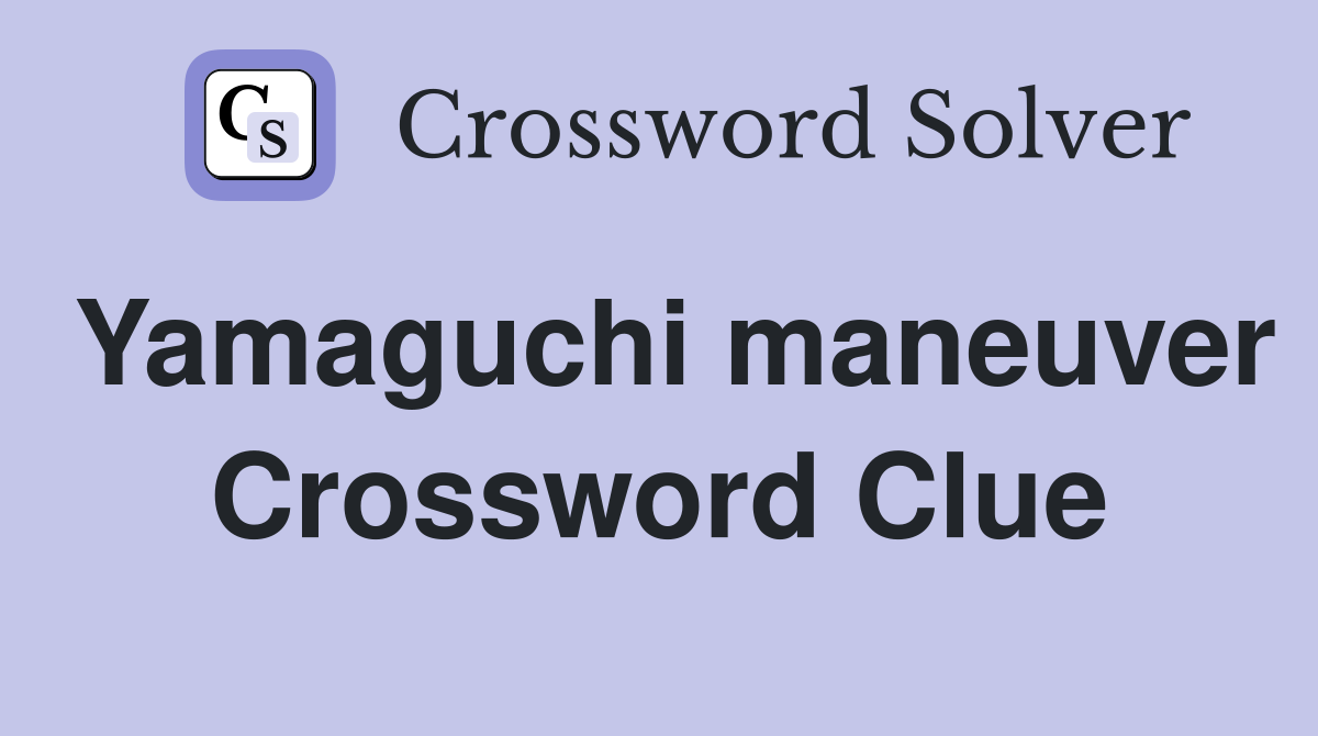 Yamaguchi maneuver Crossword Clue