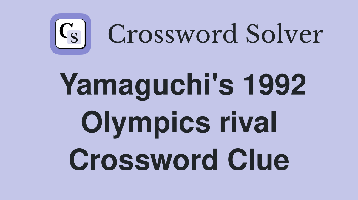 Yamaguchi's 1992 Olympics rival Crossword Clue