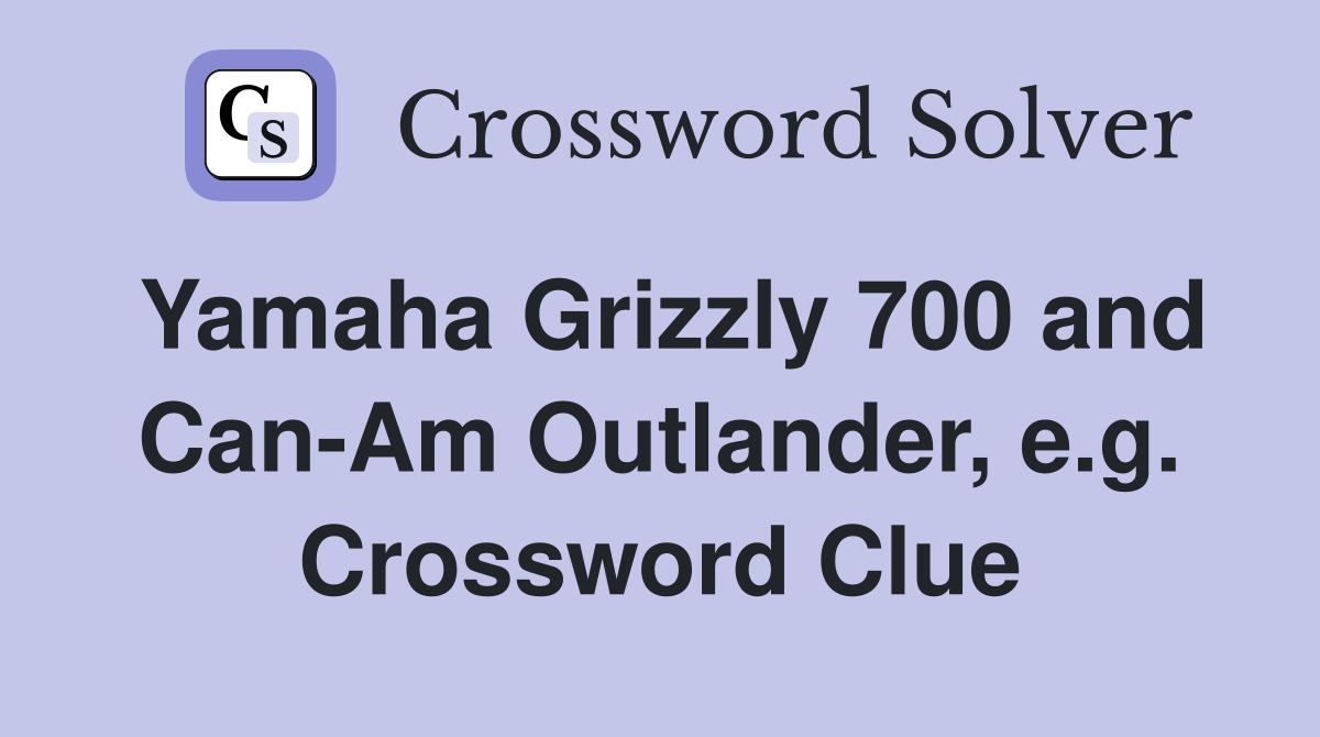 Yamaha Grizzly 700 and Can-Am Outlander, e.g. Crossword Clue