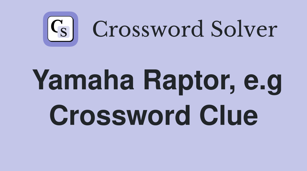 Yamaha Raptor, e.g Crossword Clue