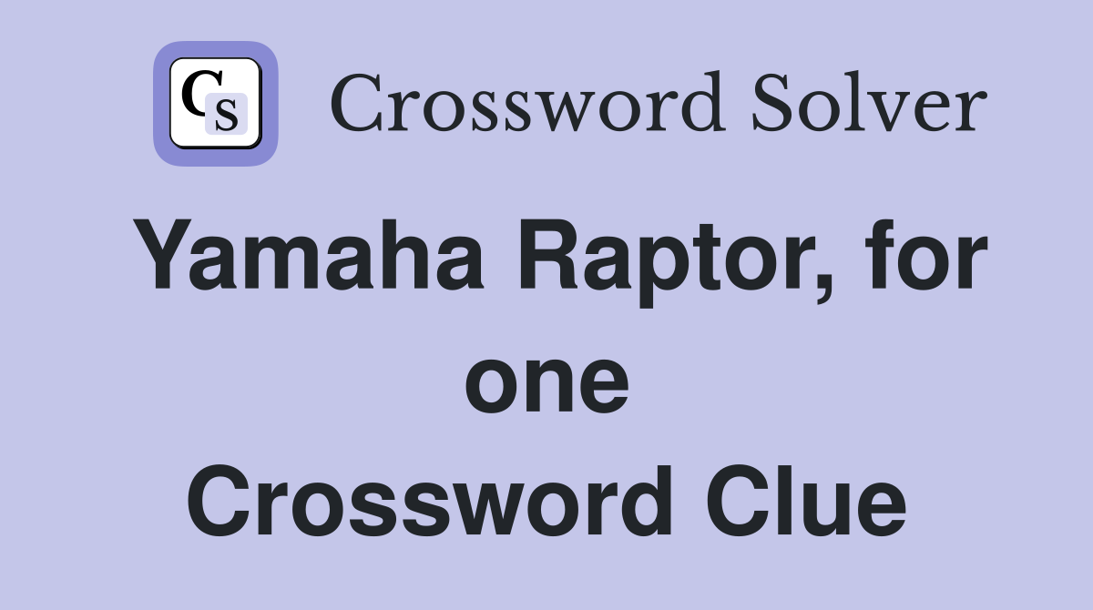Yamaha Raptor, for one Crossword Clue