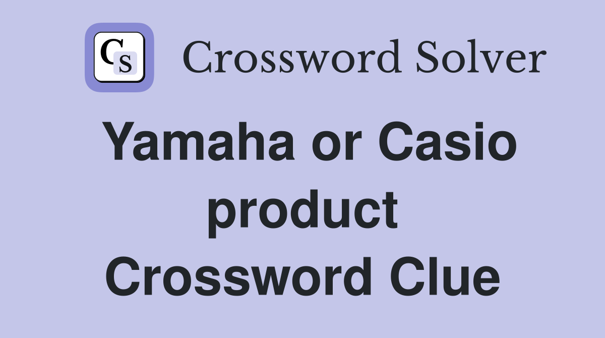 Yamaha or Casio product Crossword Clue