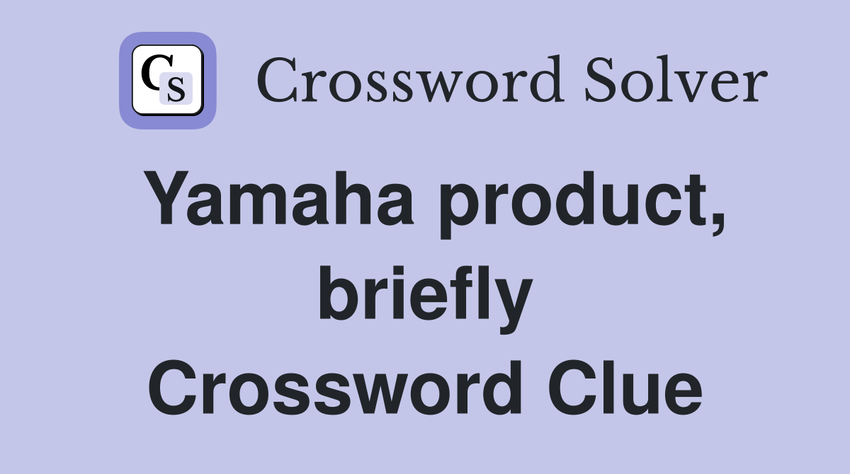 Yamaha product, briefly Crossword Clue