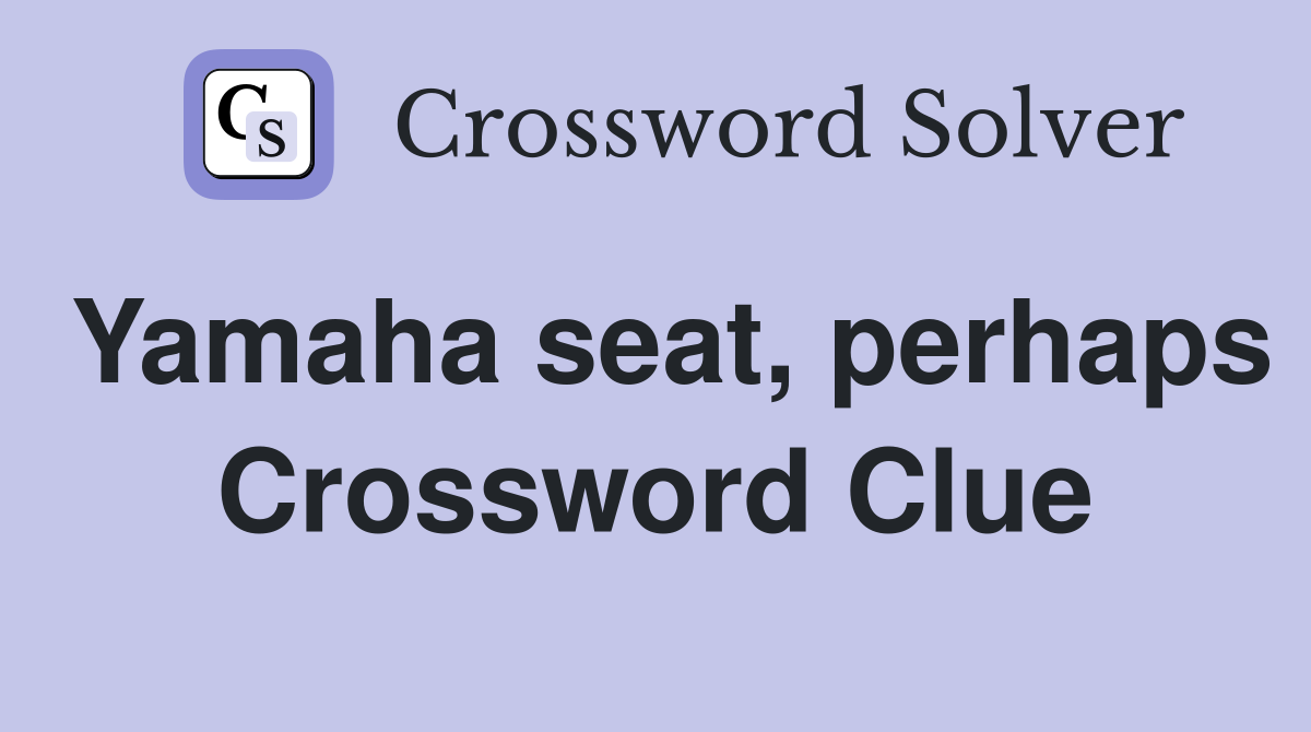Yamaha seat, perhaps Crossword Clue