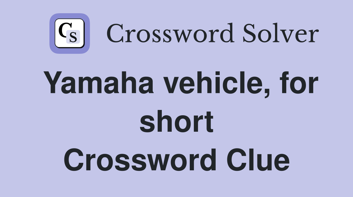 Yamaha vehicle, for short Crossword Clue