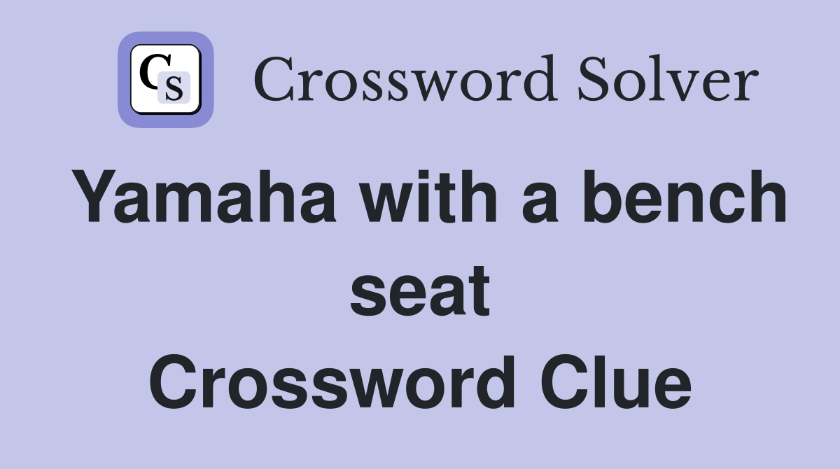Yamaha with a bench seat Crossword Clue