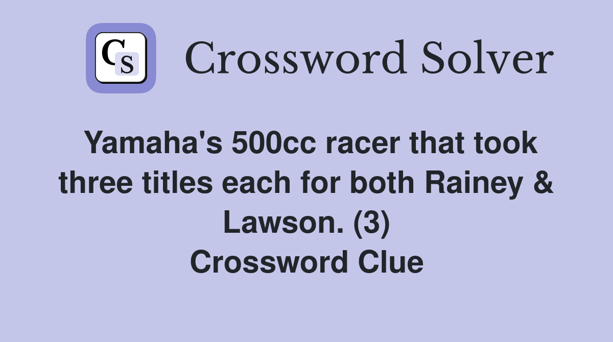 Yamaha's 500cc racer that took three titles each for both Rainey & Lawson. (3) Crossword Clue