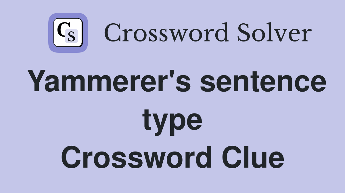 Yammerer's sentence type Crossword Clue