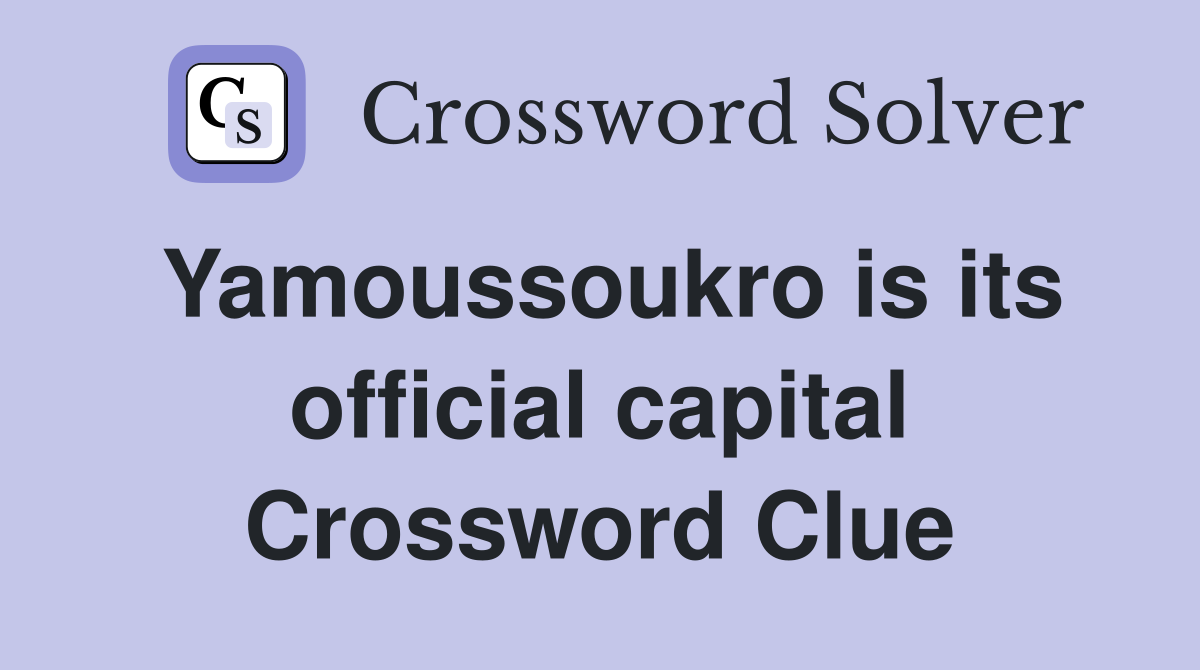 Yamoussoukro is its official capital Crossword Clue
