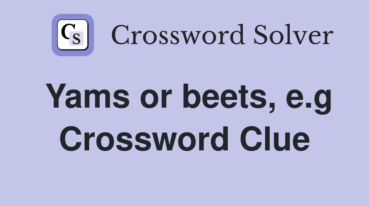 Yams or beets, e.g Crossword Clue