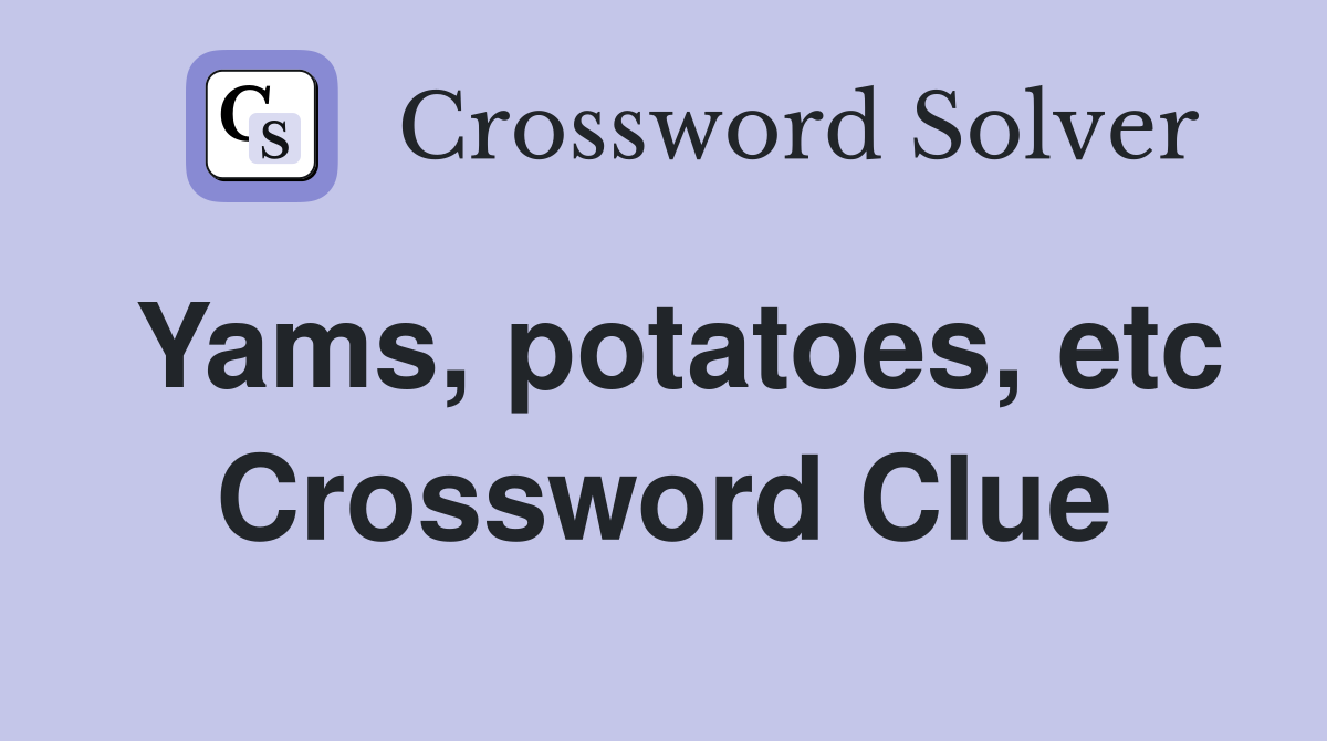 Yams, potatoes, etc Crossword Clue