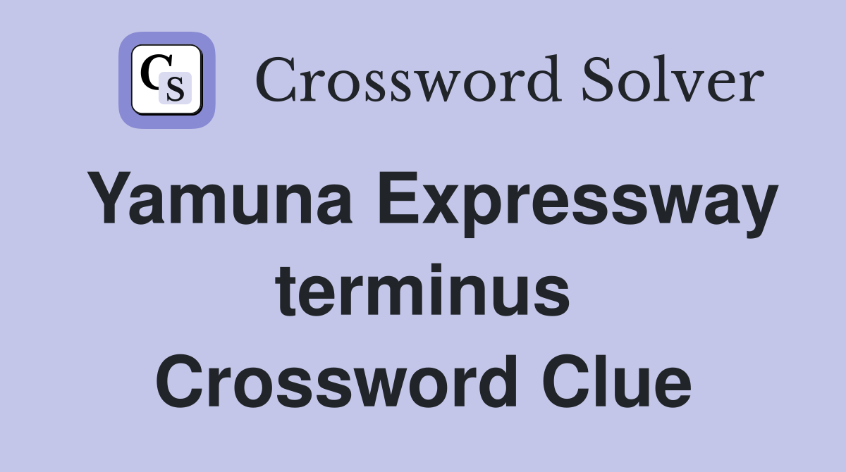 Yamuna Expressway terminus Crossword Clue