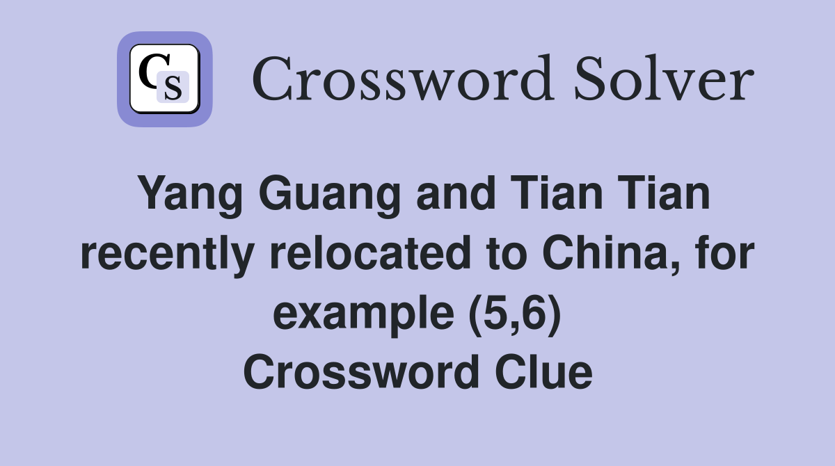 Yang Guang and Tian Tian recently relocated to China, for example (5,6) Crossword Clue