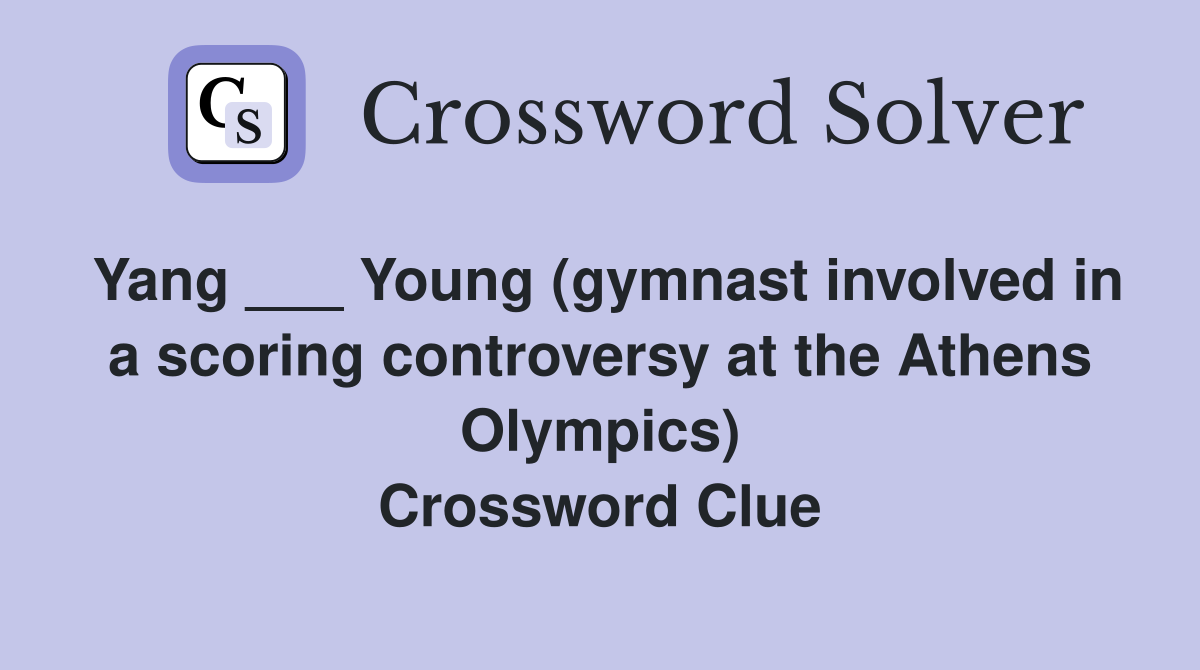 Yang ___ Young (gymnast involved in a scoring controversy at the Athens Olympics) Crossword Clue