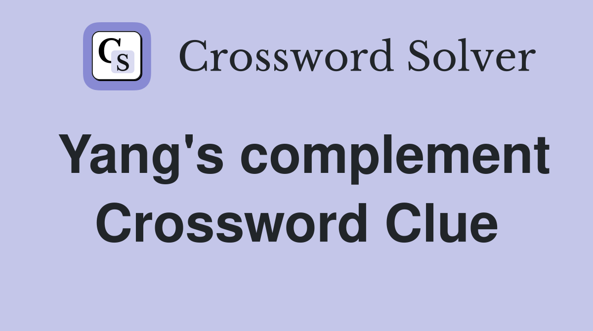 Yang's complement Crossword Clue