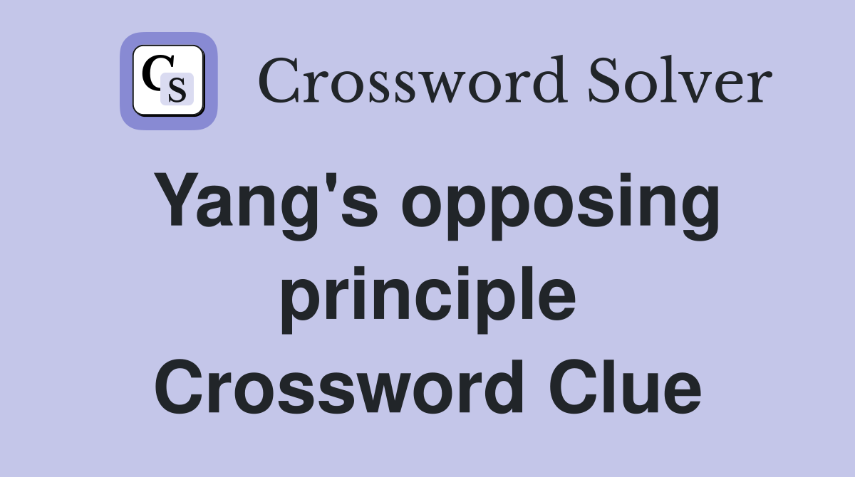 Yang's opposing principle Crossword Clue