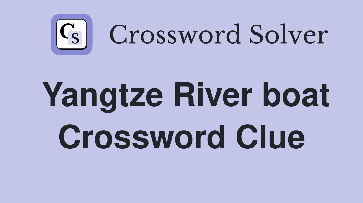 Yangtze River boat Crossword Clue