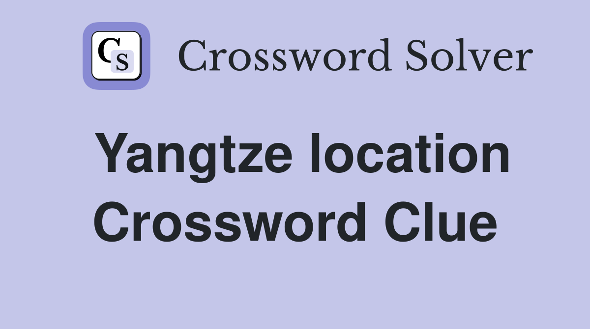 Yangtze location Crossword Clue