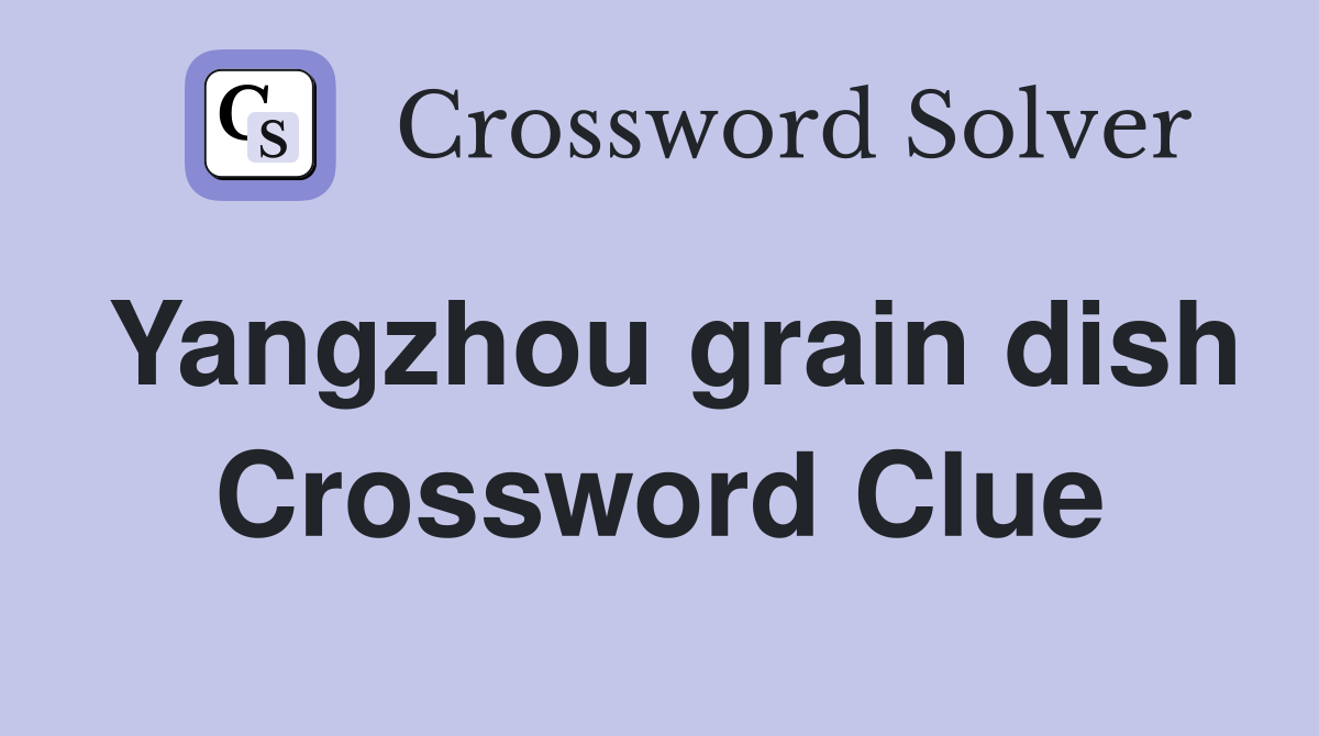 Yangzhou grain dish Crossword Clue