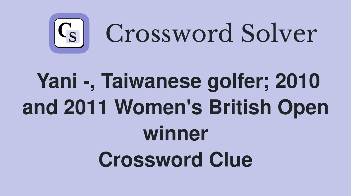 Yani -, Taiwanese golfer; 2010 and 2011 Women's British Open winner Crossword Clue
