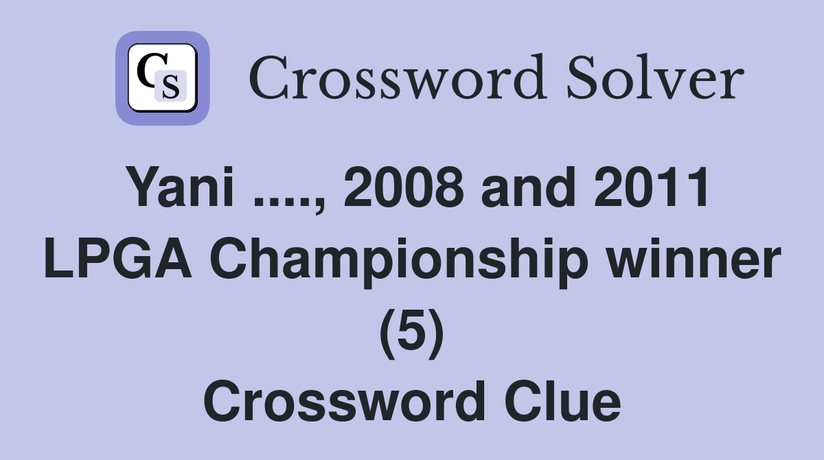 Yani ...., 2008 and 2011 LPGA Championship winner (5) Crossword Clue