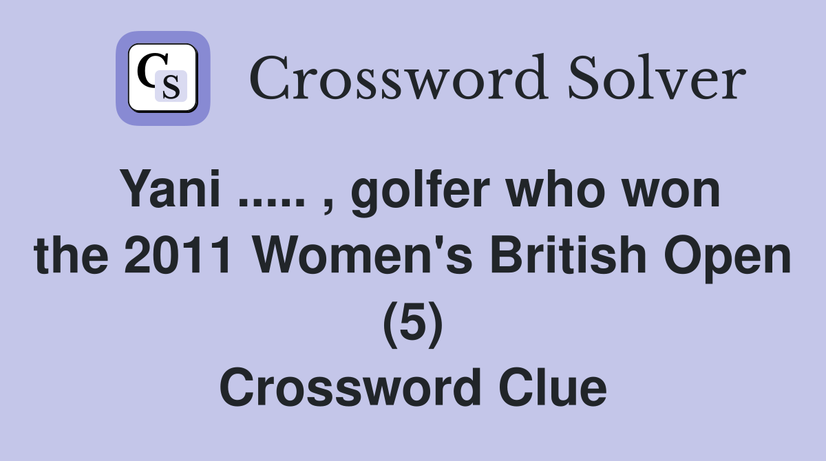 Yani ..... , golfer who won the 2011 Women's British Open (5) Crossword Clue